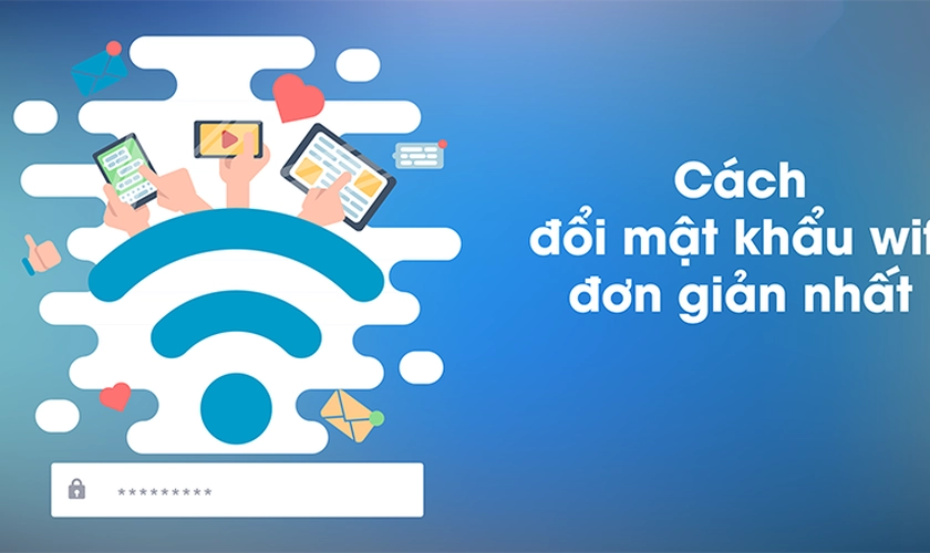Cách đổi mật khẩu wifi Vietel, VNPT, FPT, Tp-Link nhanh chóng