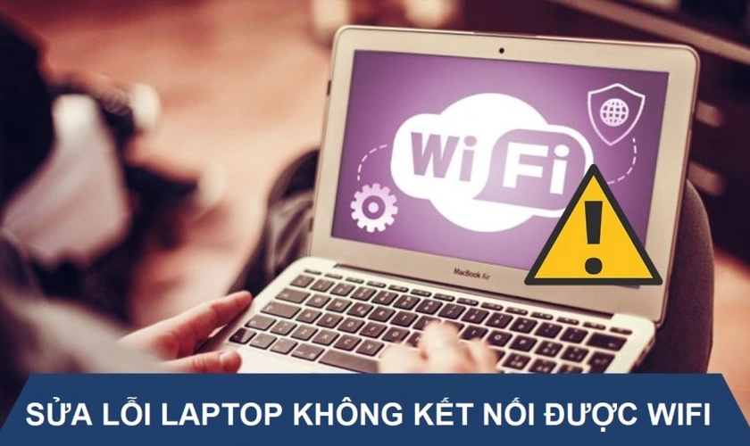 Laptop không kết nối được WiFi Win 10, 7 và cách sửa nhanh