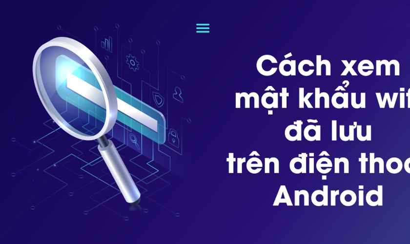 Cách xem mật khẩu wifi đã lưu trên điện thoại Android