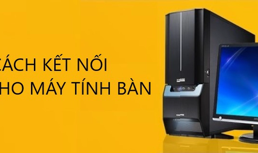 Cách kết nối wifi cho máy tính bàn win 7 - win 10 đơn giản