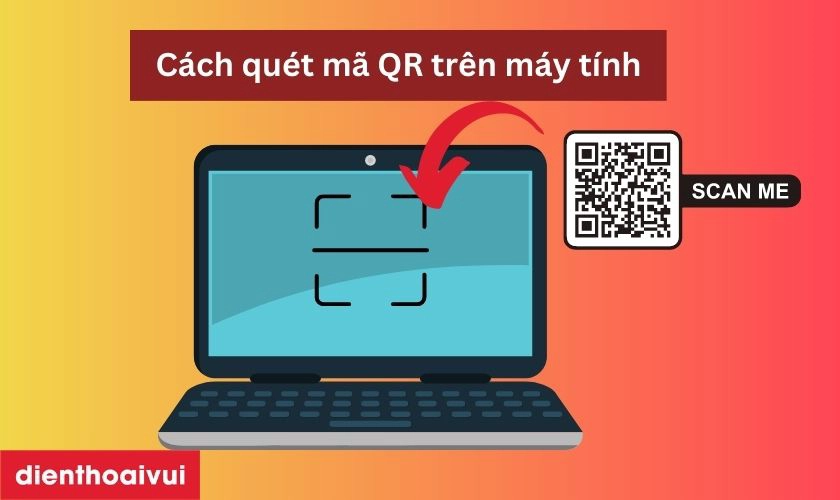 Cách quét mã QR trên máy tính đơn giản, nhanh chóng