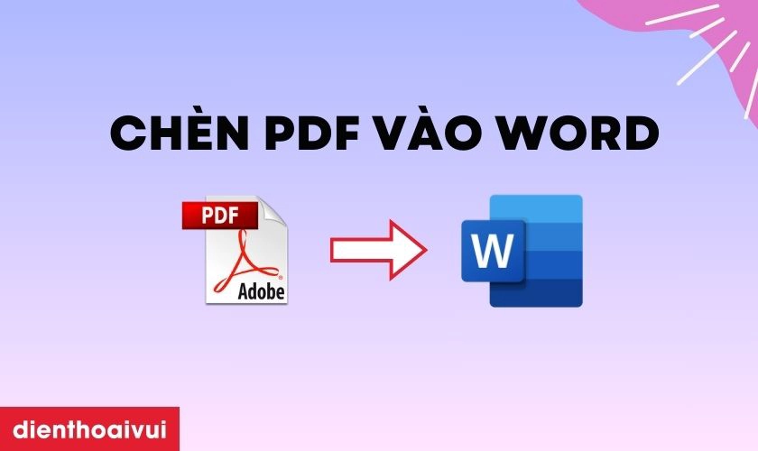 Tổng hợp 5 cách chèn file PDF vào Word đơn giản nhất