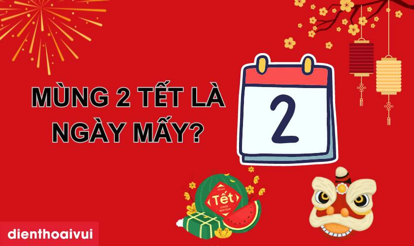 Mùng 2 Tết 2025 là ngày mấy? Nên làm gì vào Tết năm nay?