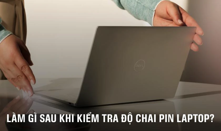Làm gì sau khi kiểm tra độ chai pin laptop?
