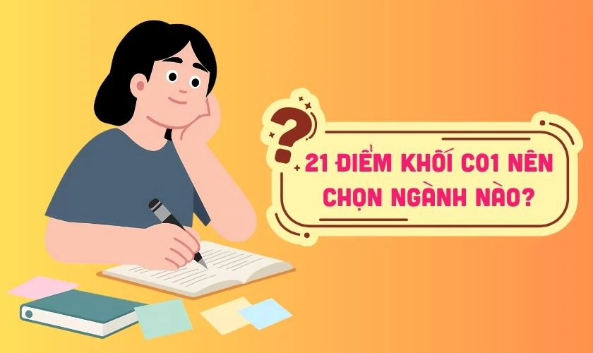 21 điểm khối C01 nên chọn trường nào ngành nào?