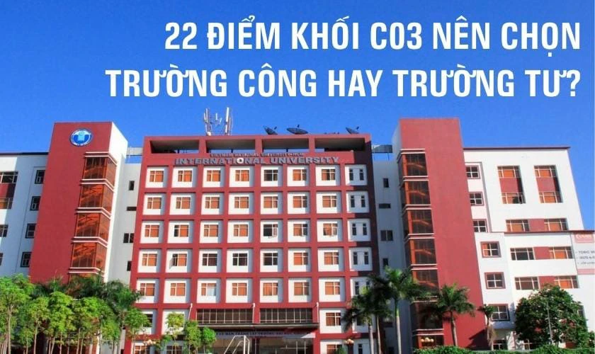 22 điểm khối C03 nên chọn trường công hay trường tư?