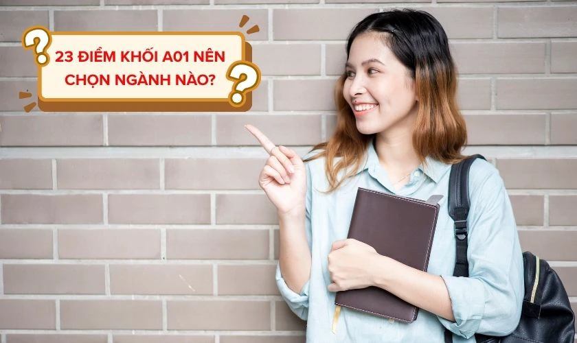 23 điểm khối A01 nên chọn ngành nào, trường nào?