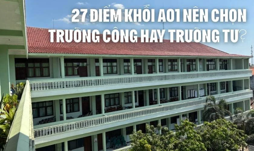 27 điểm khối A01 nên chọn trường công hay trường tư?