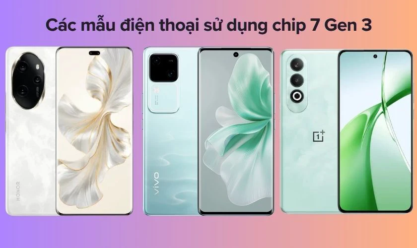 Các mẫu điện thoại sử dụng chip 7 Gen 3 phổ biến