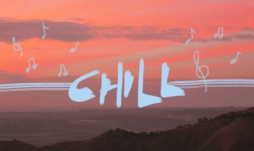 Từ Chill trong âm nhạc có nghĩa là gì?