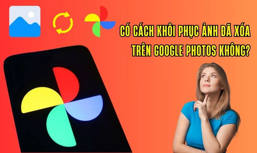 Có cách khôi phục ảnh đã xóa trên Google Photos không