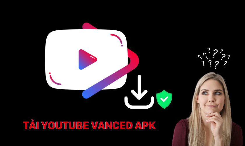 Tải YouTube Vanced file APK có an toàn hay không