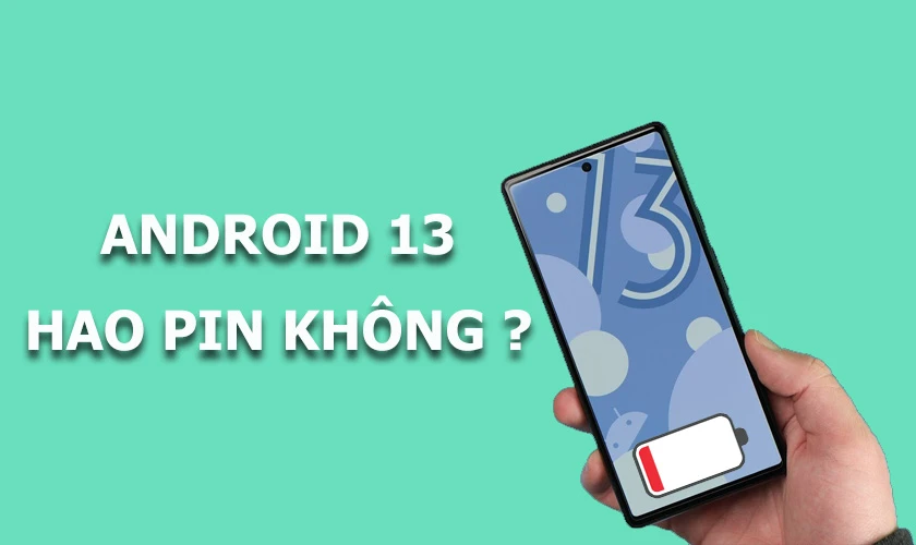 Cập nhật lên Android 13 có bị hao pin không?