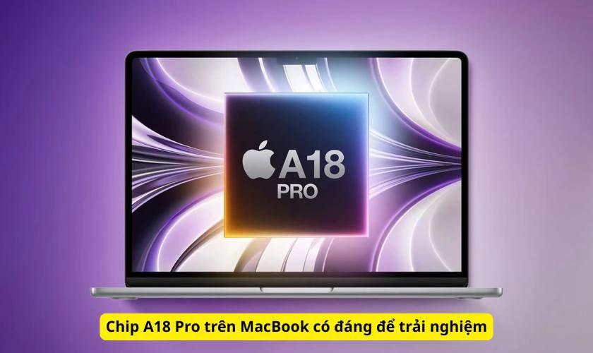 Chip A18 Pro trên MacBook có đáng để trải nghiệm
