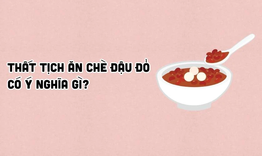 Thất tịch ăn chè đậu đỏ có ý nghĩa gì?