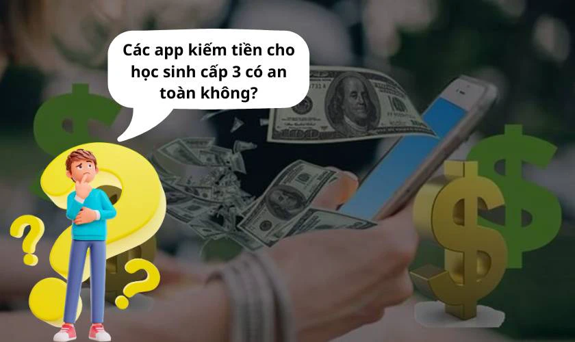 Các app kiếm tiền cho học sinh cấp 3 có an toàn không?