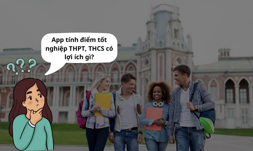 App tính điểm tốt nghiệp THPT, THCS có lợi ích gì?