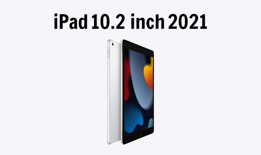 Ưu đãi Apple cho học sinh sinh viên nên mua gì? iPad 10.2 inch 2021 (Wi‑Fi 64 GB)