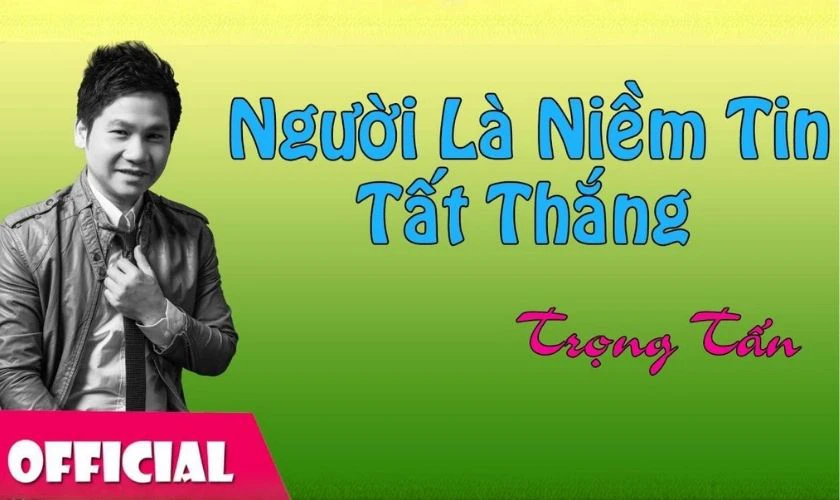 Người Là Niềm Tin Tất Thắng – Trọng Tấn