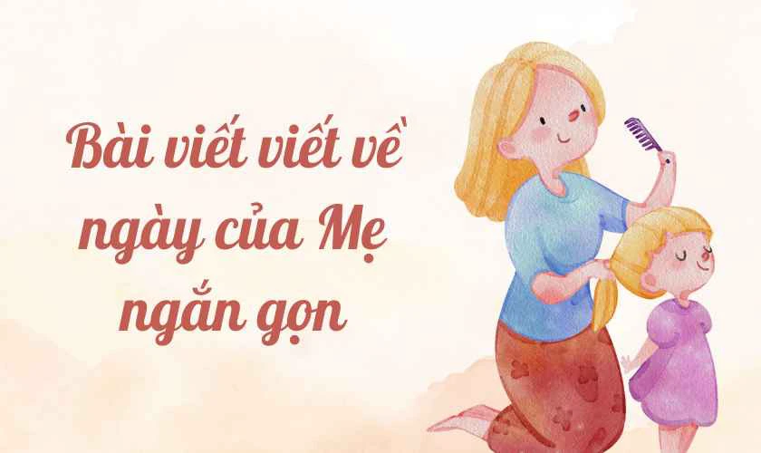 Bài viết viết về ngày của Mẹ ngắn gọn