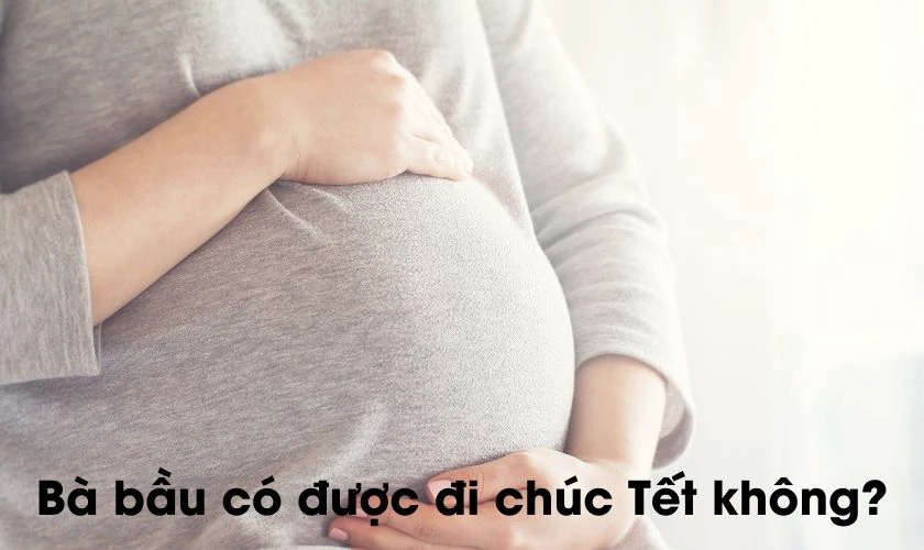 Bà bầu có được đi chúc Tết không?