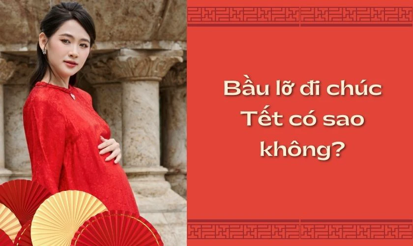 Bầu lỡ đi chúc Tết có sao không?