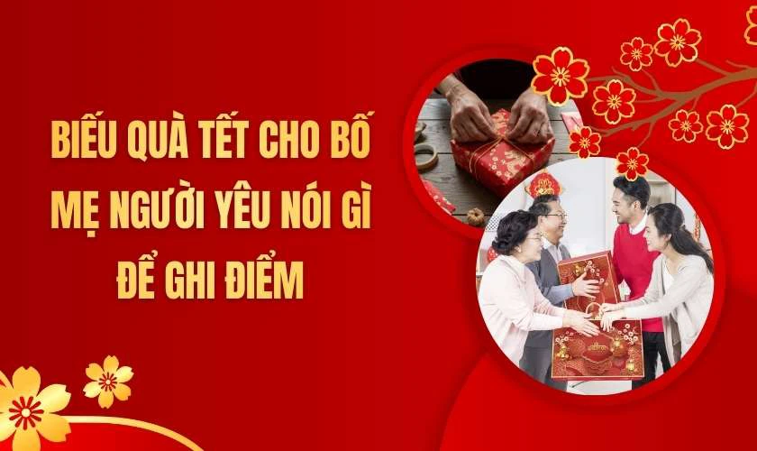  Biếu quà Tết cho bố mẹ người yêu nói gì để ghi điểm