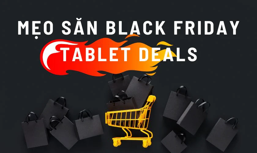 Mẹo săn Tablet deals không phải ai cũng biết