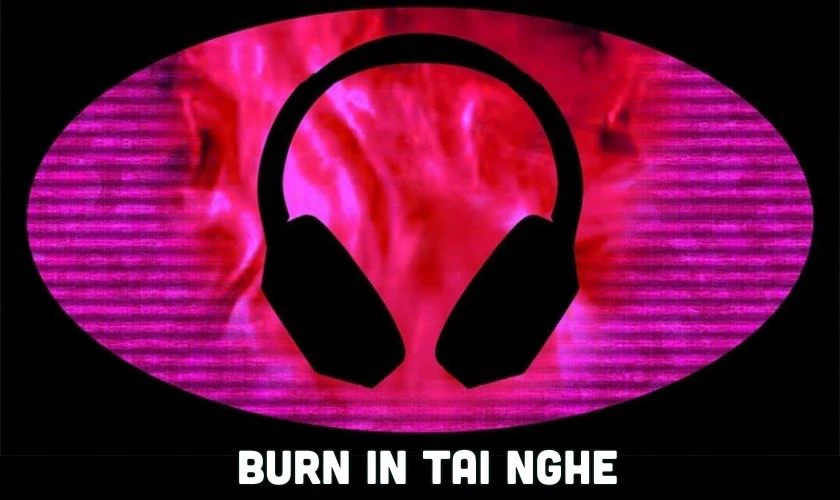 Burn in tăng chất lượng âm thanh và tuổi thọ cho thiết bị