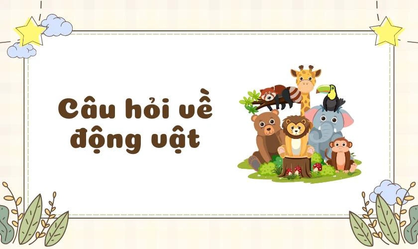 Các câu hỏi về ngày Quốc tế Thiếu nhi 2025 chủ đề động vật