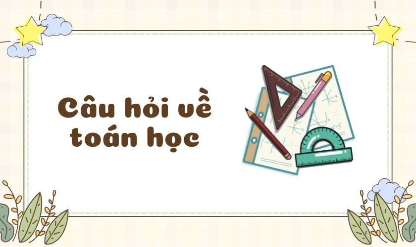 Các câu hỏi về ngày Quốc tế Thiếu nhi 2025 chủ đề toán học