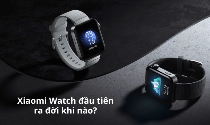 Xiaomi Watch đầu tiên ra đời khi nào?