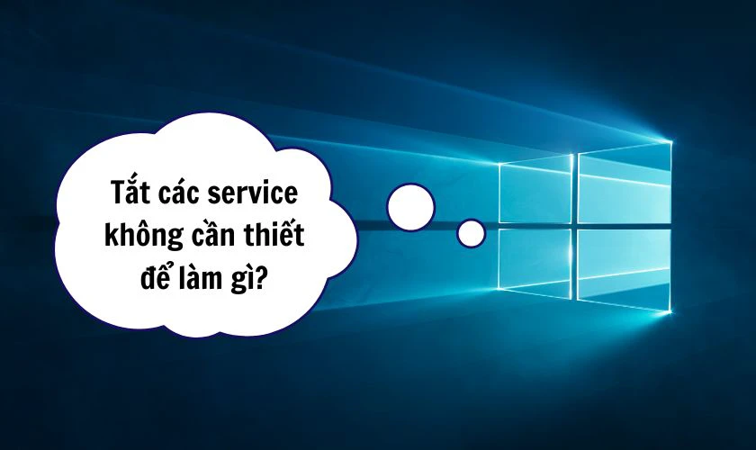 Tắt các services không cần thiết trong Win 10 để làm gì?