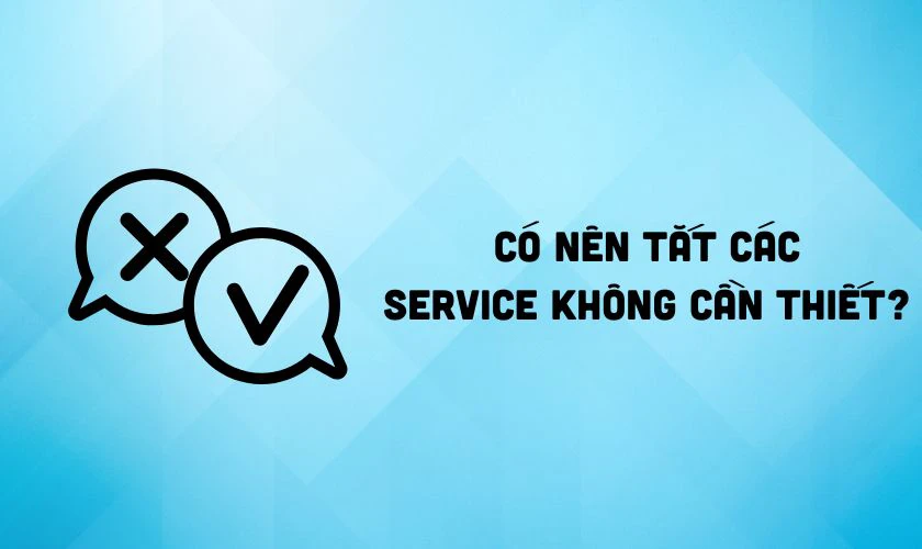 Có nên tắt các services không cần thiết trong Win 10?