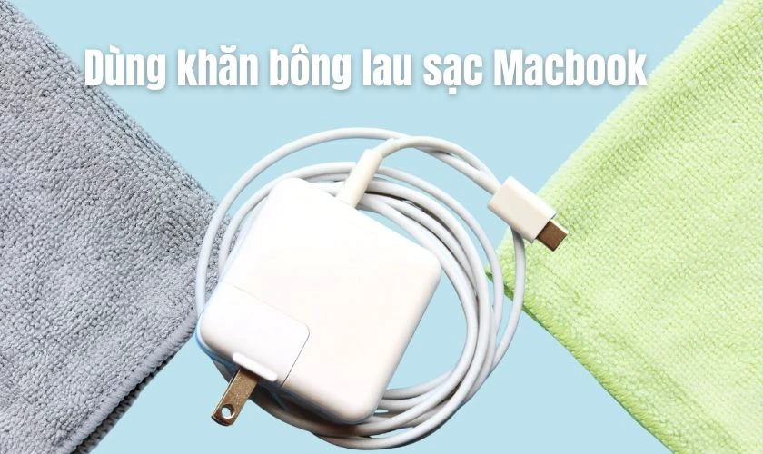 Cách bảo quản vệ sinh dây sạc Macbook đúng cách