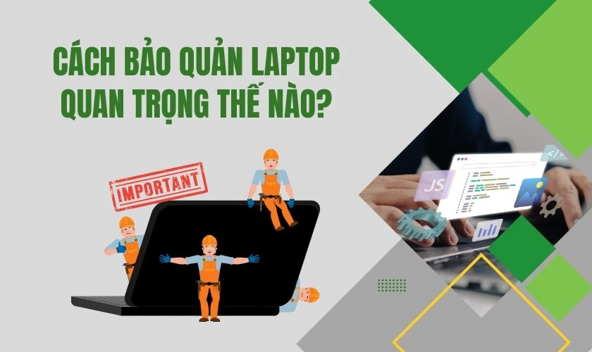 Cách bảo quản laptop quan trọng thế nào
