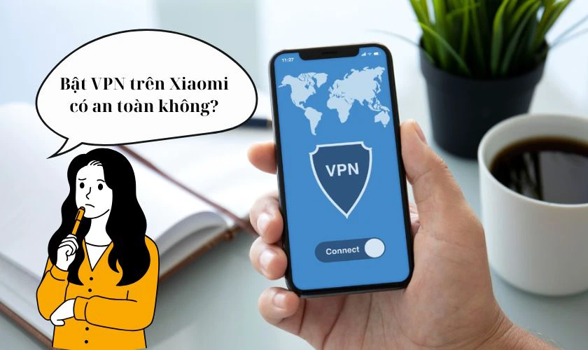 Bật VPN trên Xiaomi có an toàn không?