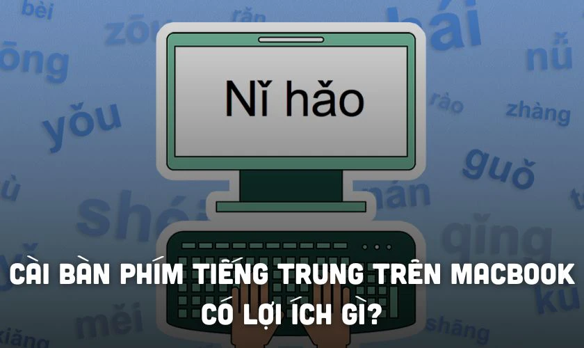 Cách cài bàn phím tiếng Trung trên MacBook có lợi ích gì?