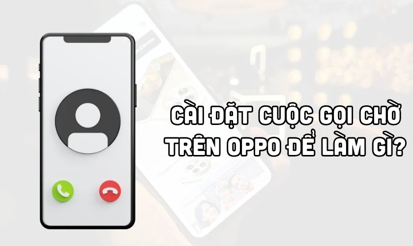 Cách cài đặt cuộc gọi chờ trên OPPO để làm gì?