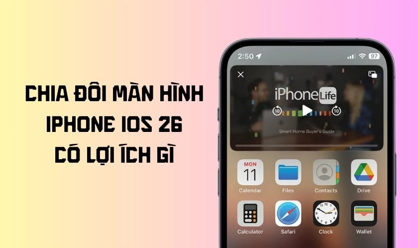 Cách chia đôi màn hình iPhone iOS 26 có lợi ích gì?