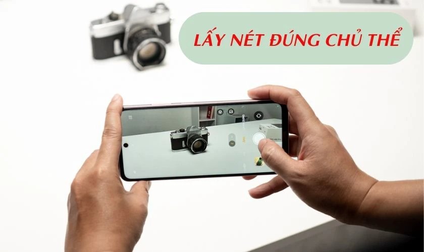 Lấy nét đúng chủ thể để ảnh chụp đẹp hơn