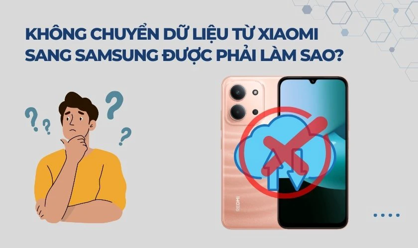 Không chuyển dữ liệu từ Xiaomi sang Samsung được phải làm sao
