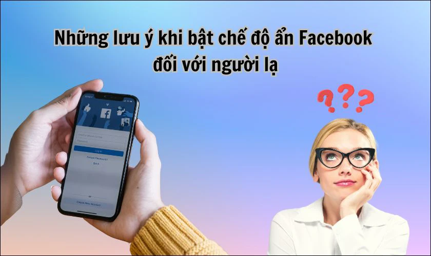 Những lưu ý khi bật chế độ ẩn Facebook đối với người lạ