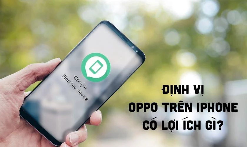 Cách định vị điện thoại OPPO trên iPhone có lợi ích gì?