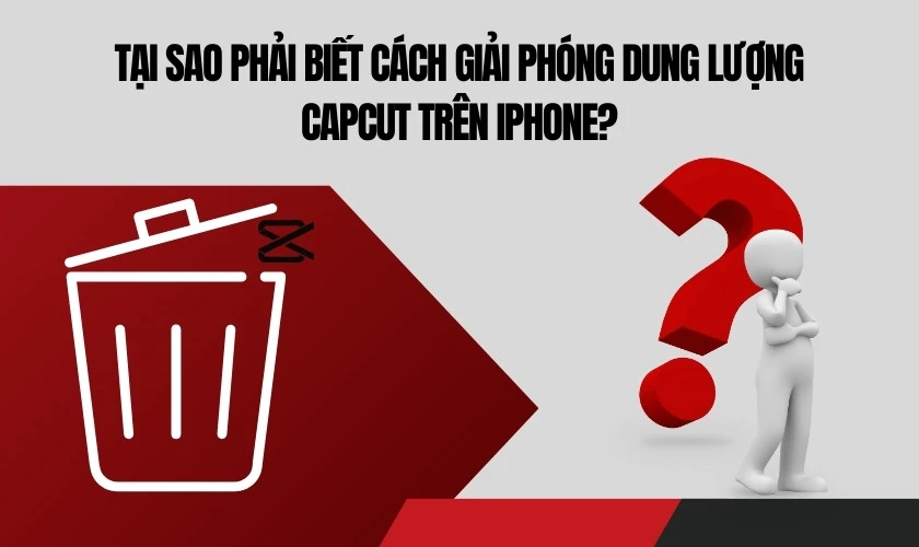 Tại sao phải biết cách giải phóng dung lượng Capcut trên iPhone