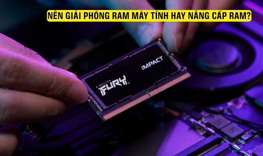 Nên giải phóng RAM máy tính hay nâng cấp RAM?