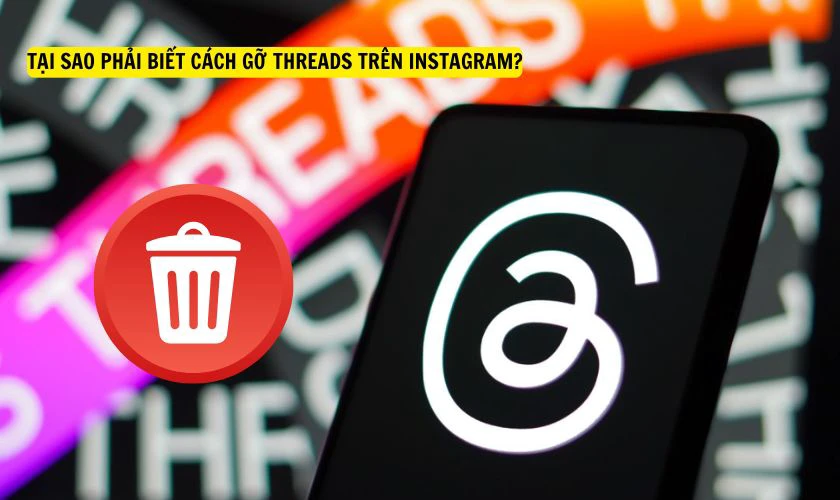 Tại sao phải biết cách gỡ Threads trên Instagram?