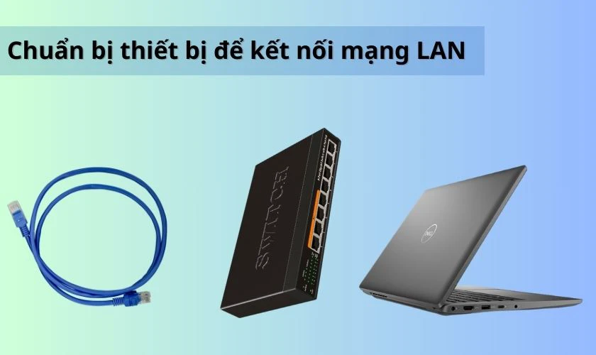 Sắp xếp các thiết bị để thực hiện cách kết nối mạng LAN