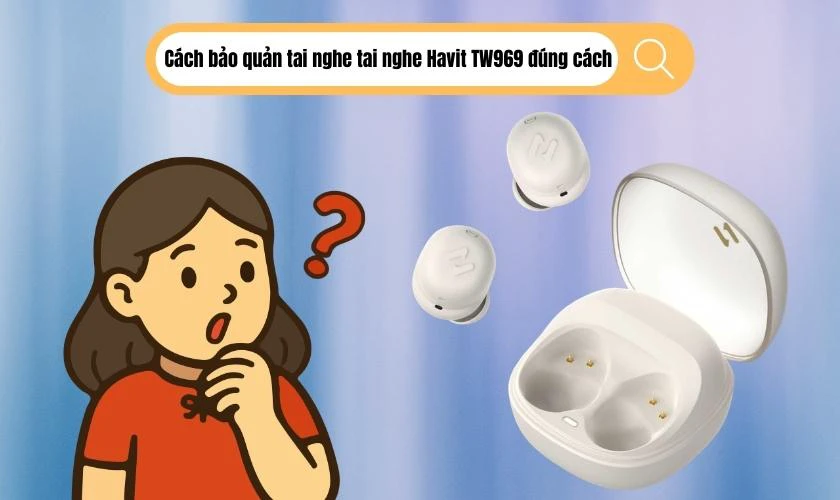 Cách bảo quản tai nghe tai nghe không dây Havit TW969 đúng cách