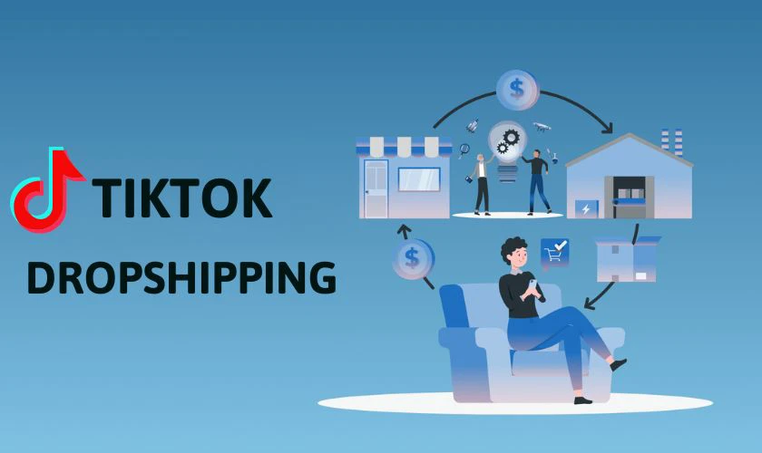 Bán hàng theo mô hình Dropshipping cũng là một cách kiếm tiền trên TikTok